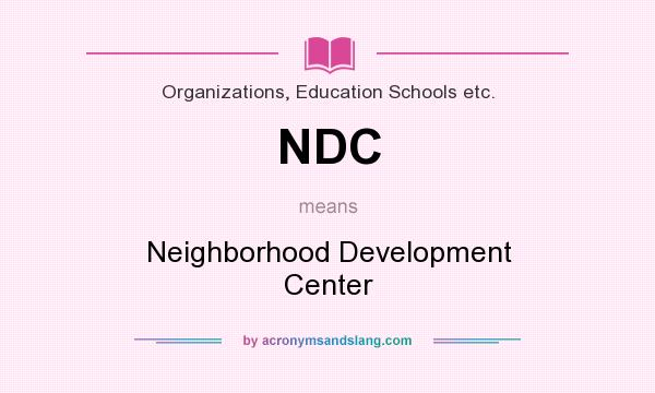 What does NDC mean? It stands for Neighborhood Development Center