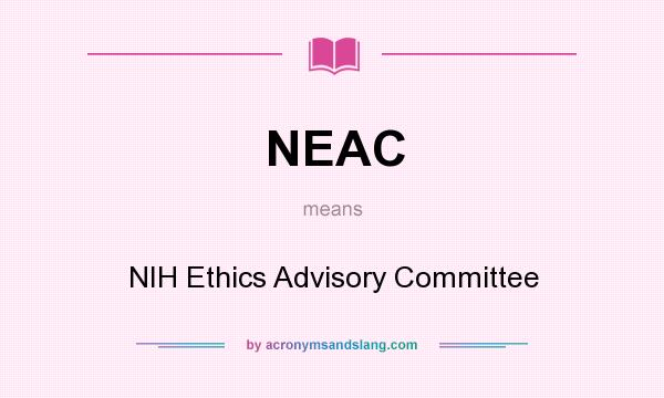 What does NEAC mean? It stands for NIH Ethics Advisory Committee