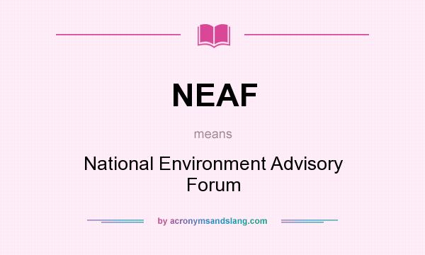 What does NEAF mean? It stands for National Environment Advisory Forum