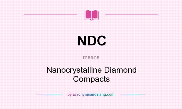 What does NDC mean? It stands for Nanocrystalline Diamond Compacts