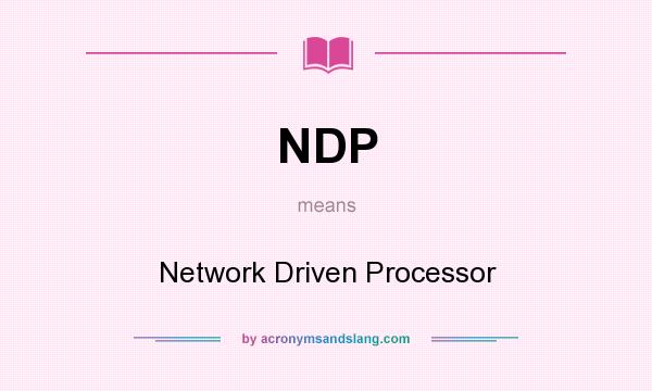 What does NDP mean? It stands for Network Driven Processor