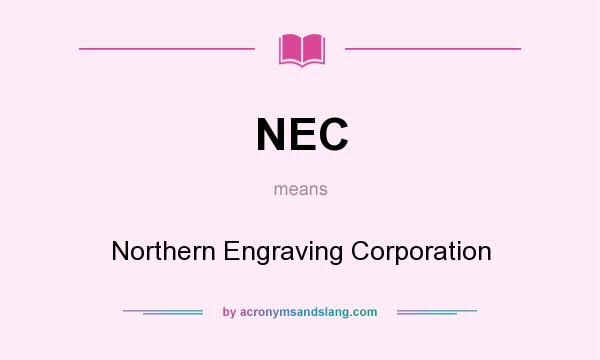 What does NEC mean? It stands for Northern Engraving Corporation
