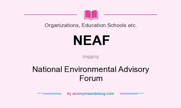 What does NEAF mean? It stands for National Environmental Advisory Forum