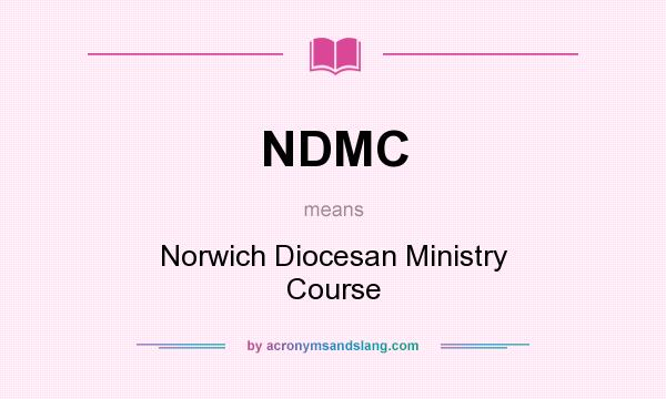 What does NDMC mean? It stands for Norwich Diocesan Ministry Course