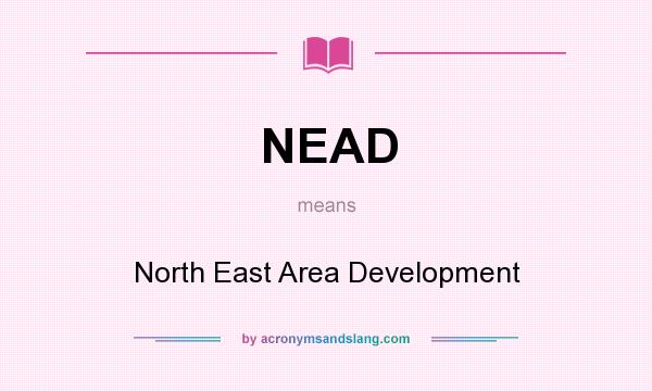 What does NEAD mean? It stands for North East Area Development