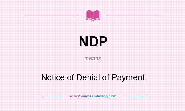 What does NDP mean? It stands for Notice of Denial of Payment