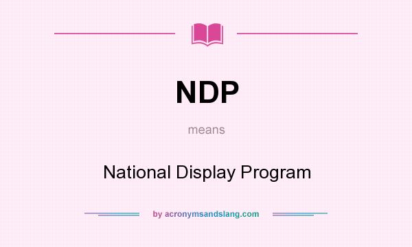 What does NDP mean? It stands for National Display Program