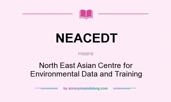 What does NEACEDT mean? It stands for North East Asian Centre for Environmental Data and Training