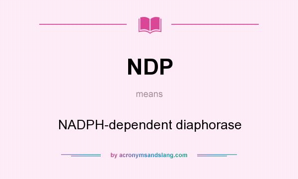 What does NDP mean? It stands for NADPH-dependent diaphorase
