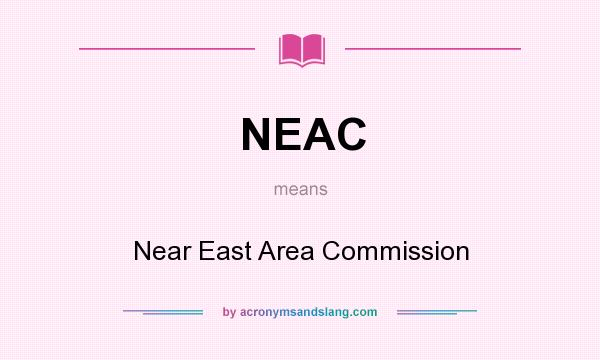 What does NEAC mean? It stands for Near East Area Commission