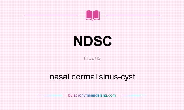 What does NDSC mean? It stands for nasal dermal sinus-cyst