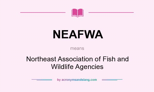What does NEAFWA mean? It stands for Northeast Association of Fish and Wildlife Agencies