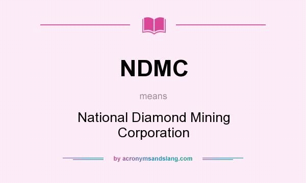 What does NDMC mean? It stands for National Diamond Mining Corporation
