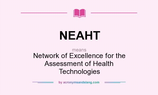 What does NEAHT mean? It stands for Network of Excellence for the Assessment of Health Technologies