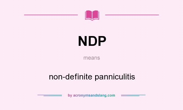 What does NDP mean? It stands for non-definite panniculitis
