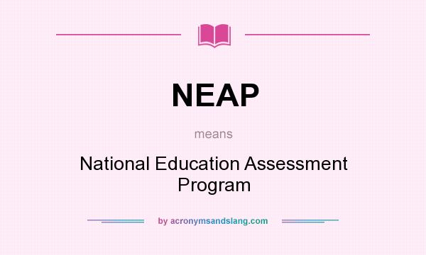 What does NEAP mean? It stands for National Education Assessment Program