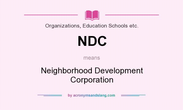 What does NDC mean? It stands for Neighborhood Development Corporation
