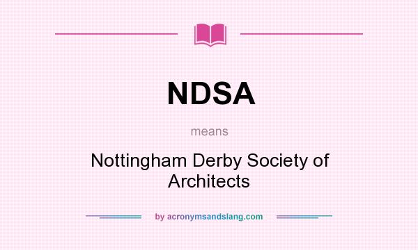 What does NDSA mean? It stands for Nottingham Derby Society of Architects