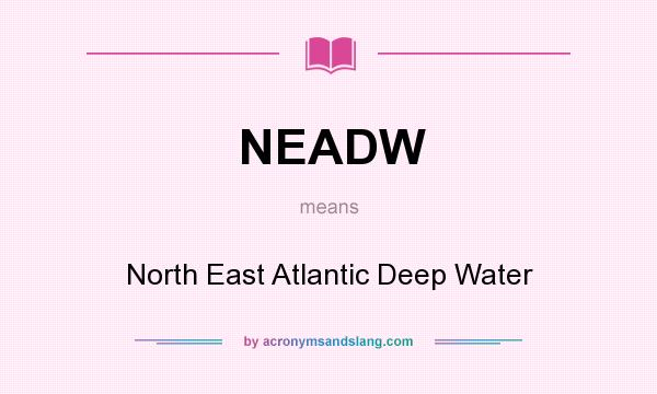 What does NEADW mean? It stands for North East Atlantic Deep Water