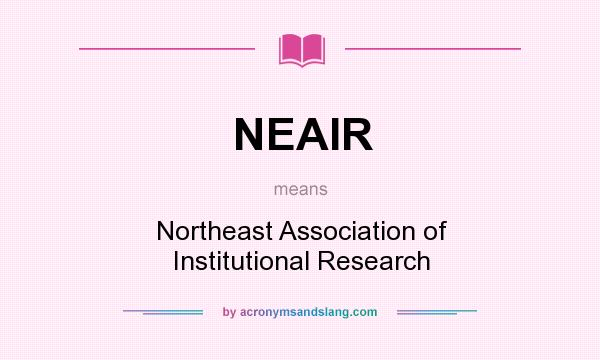 What does NEAIR mean? It stands for Northeast Association of Institutional Research
