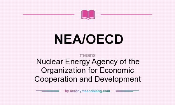 What does NEA/OECD mean? It stands for Nuclear Energy Agency of the Organization for Economic Cooperation and Development