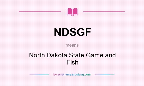 What does NDSGF mean? It stands for North Dakota State Game and Fish
