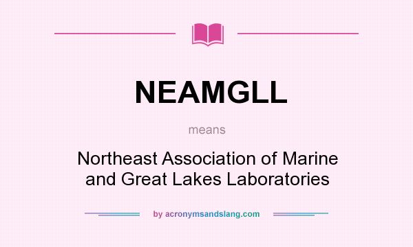 What does NEAMGLL mean? It stands for Northeast Association of Marine and Great Lakes Laboratories