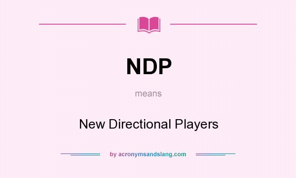 What does NDP mean? It stands for New Directional Players