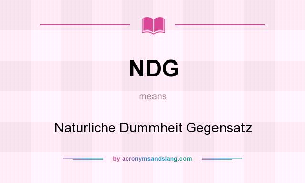 What does NDG mean? It stands for Naturliche Dummheit Gegensatz