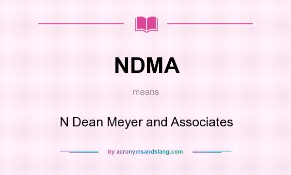 What does NDMA mean? It stands for N Dean Meyer and Associates