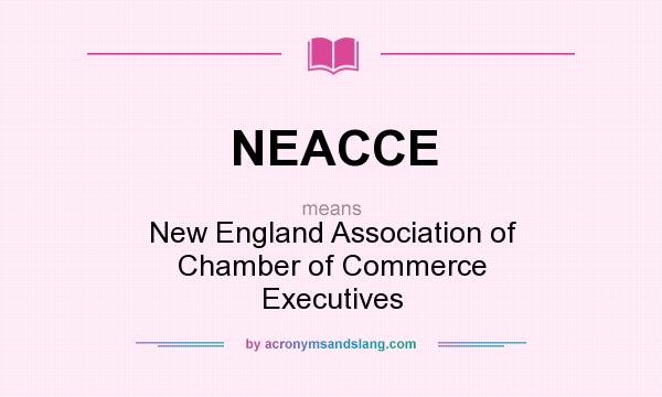 What does NEACCE mean? It stands for New England Association of Chamber of Commerce Executives