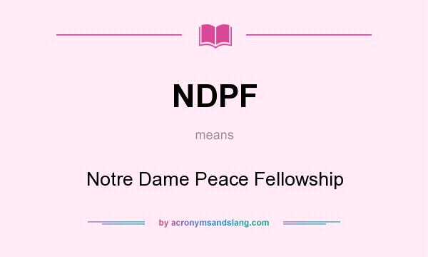 What does NDPF mean? It stands for Notre Dame Peace Fellowship
