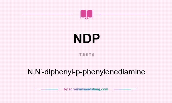 What does NDP mean? It stands for N,N`-diphenyl-p-phenylenediamine