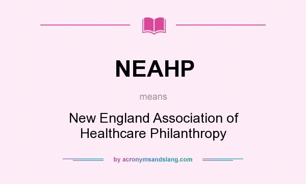 What does NEAHP mean? It stands for New England Association of Healthcare Philanthropy