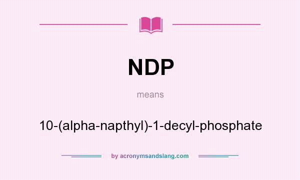 What does NDP mean? It stands for 10-(alpha-napthyl)-1-decyl-phosphate