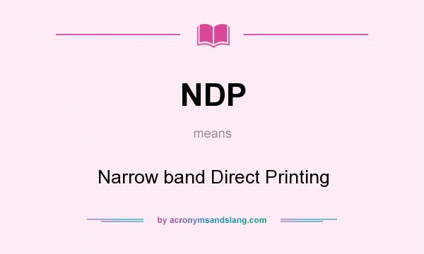 What does NDP mean? It stands for Narrow band Direct Printing