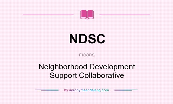 What does NDSC mean? It stands for Neighborhood Development Support Collaborative
