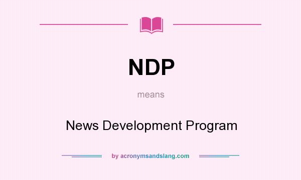 What does NDP mean? It stands for News Development Program