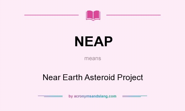 What does NEAP mean? It stands for Near Earth Asteroid Project