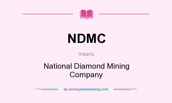 What does NDMC mean? It stands for National Diamond Mining Company