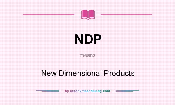 What does NDP mean? It stands for New Dimensional Products