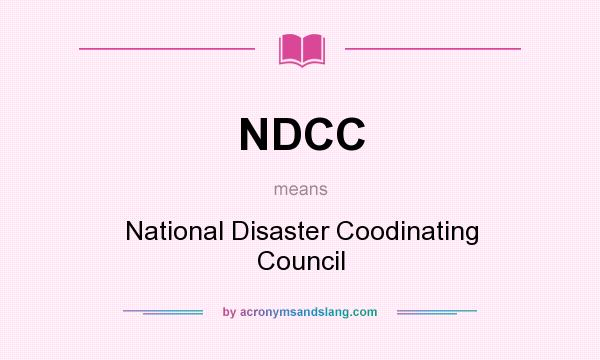 What does NDCC mean? It stands for National Disaster Coodinating Council
