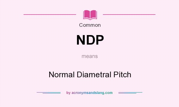 What does NDP mean? It stands for Normal Diametral Pitch