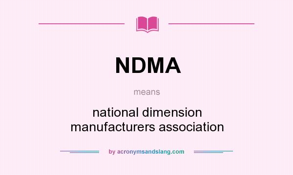 What does NDMA mean? It stands for national dimension manufacturers association
