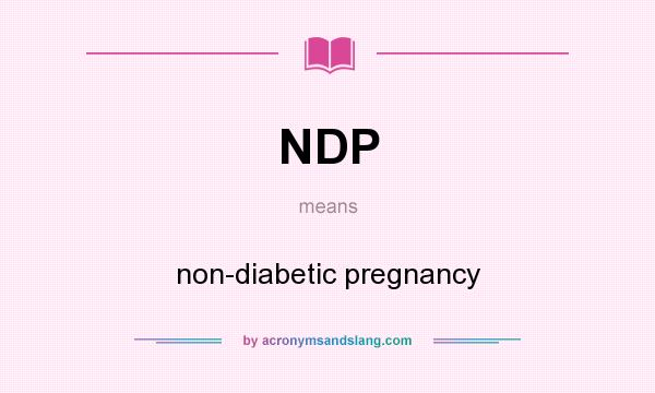 What does NDP mean? It stands for non-diabetic pregnancy