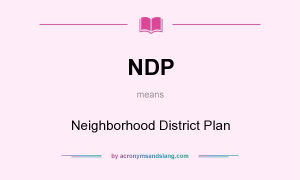 What does NDP mean? It stands for Neighborhood District Plan