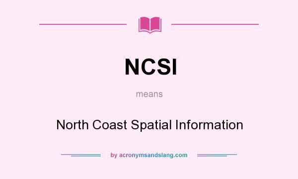 What does NCSI mean? It stands for North Coast Spatial Information