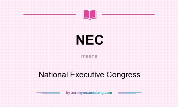 What does NEC mean? It stands for National Executive Congress