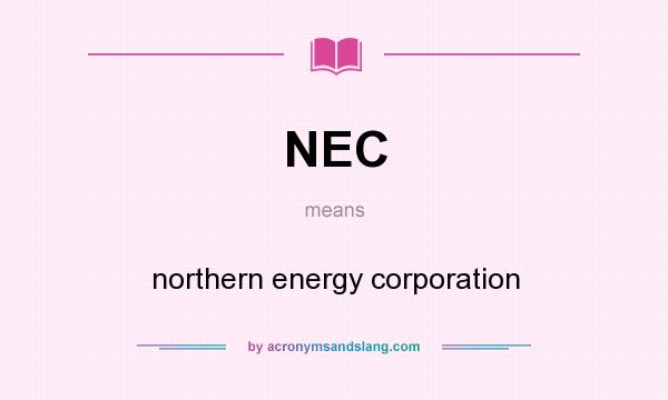 What does NEC mean? It stands for northern energy corporation