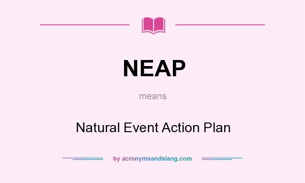 What does NEAP mean? It stands for Natural Event Action Plan